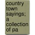 Country Town Sayings; A Collection Of Pa