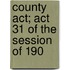 County Act; Act 31 Of The Session Of 190