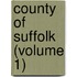 County Of Suffolk (Volume 1)