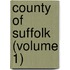 County Of Suffolk (Volume 1)