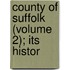 County Of Suffolk (Volume 2); Its Histor