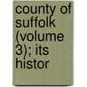 County Of Suffolk (Volume 3); Its Histor by Walter Arthur Copinger