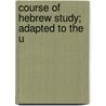 Course Of Hebrew Study; Adapted To The U by Moses Stuart