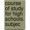 Course Of Study For High Schools. Subjec by Kansas. Dept. Instruction