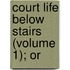 Court Life Below Stairs (Volume 1); Or