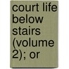 Court Life Below Stairs (Volume 2); Or by Molloy