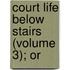 Court Life Below Stairs (Volume 3); Or