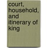Court, Household, And Itinerary Of King by Robert William Eyton