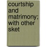 Courtship And Matrimony; With Other Sket door Robert Morris
