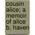 Cousin Alice; A Memoir Of Alice B. Haven