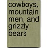 Cowboys, Mountain Men, and Grizzly Bears by Matthew P. Mayo