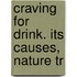 Craving For Drink. Its Causes, Nature Tr