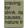 Craving For Drink. Its Causes, Nature Tr door Sylvanus Harris