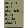 Crayon And Character; Truth Made Clear T by B.J. Griswold