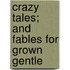 Crazy Tales; And Fables For Grown Gentle