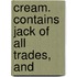 Cream. Contains Jack Of All Trades, And