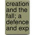Creation And The Fall; A Defence And Exp