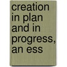 Creation In Plan And In Progress, An Ess by James Challis