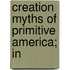 Creation Myths Of Primitive America; In