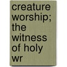 Creature Worship; The Witness Of Holy Wr door James Chrystal