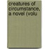 Creatures Of Circumstance, A Novel (Volu