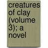 Creatures Of Clay (Volume 3); A Novel door Violet Greville