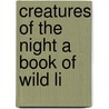 Creatures Of The Night A Book Of Wild Li door Alfred Wellesley Rees