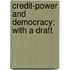 Credit-Power And Democracy; With A Draft