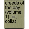 Creeds Of The Day (Volume 1); Or, Collat by Henry John Coke