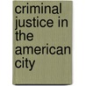Criminal Justice In The American City by Roscoe Pound