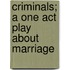 Criminals; A One Act Play About Marriage