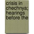 Crisis In Chechnya; Hearings Before The
