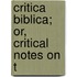 Critica Biblica; Or, Critical Notes On T