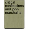 Critical Confessions And John Marshall A by Neal Brown