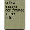 Critical Essays Contributed To The Eclec door compiled John Foster