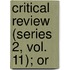 Critical Review (Series 2, Vol. 11); Or