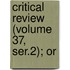 Critical Review (Volume 37, Ser.2); Or