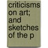 Criticisms On Art; And Sketches Of The P