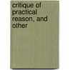 Critique Of Practical Reason, And Other door Immanual Kant