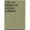 Crito; Or, Essays On Various Subjects. by James Burgh