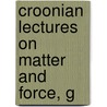Croonian Lectures On Matter And Force, G door Dr Bence Jones