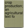 Crop Production; An Agricultural Text Fo door Clarence Moores Weed