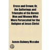 Cross And Crown; Or, The Sufferings And door James Dabney McCabe