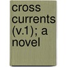 Cross Currents (V.1); A Novel door Mary Angela Dickens