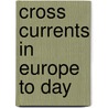 Cross Currents In Europe To Day door Charles Austin Beard