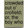 Crowded Out O' Crofield; Or, The Boy Who by William Osborn Stoddard