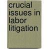 Crucial Issues In Labor Litigation door Jeremiah Smith