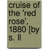Cruise Of The 'Red Rose', 1880 [By S. Ll