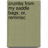 Crumbs From My Saddle Bags; Or, Reminisc door Elnathan Corrington Gavitt