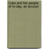 Cuba And Her People Of To-Day, An Accoun door Charles Harcourt Ainslie Forbes-Lindsay